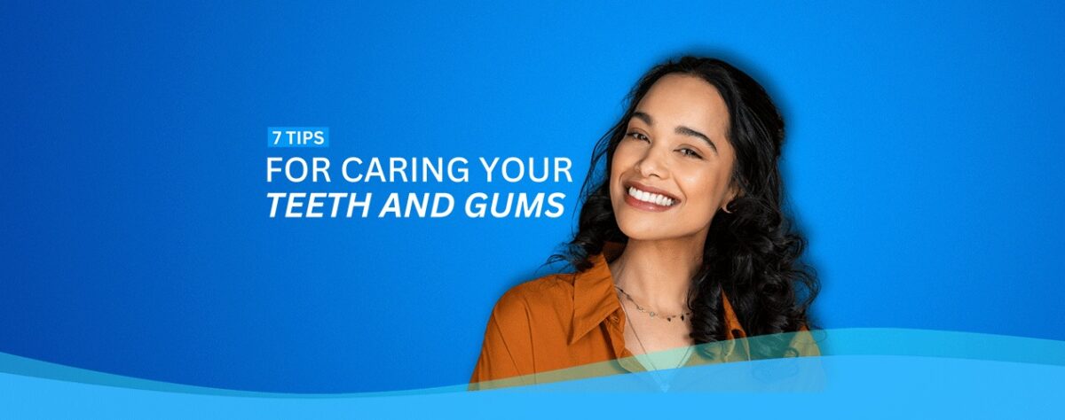 7 Tips For Caring Your Teeth And Gums