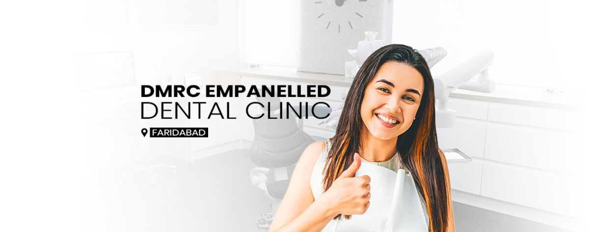 Why Choose a DMRC Empanelled Dental Clinic in Faridabad for Your Oral Health Needs?