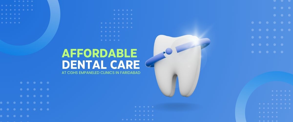 Affordable Dental Care at CGHS Empanelled Clinics in Faridabad