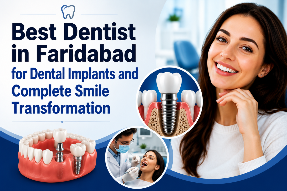 Best Dentist in Faridabad for Dental Implants and Complete Smile Transformation